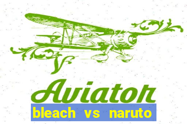 bleach vs naruto 2.6 jogos de luta